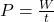 \(P = \frac{W}{t}\)