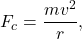 \[ F_c = \frac{mv^2}{r}, \]