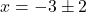 \[ x = -3 \pm 2 \]