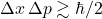$\Delta x \,\Delta p \gtrsim \hbar/2$
