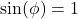 $\sin(\phi) = 1$