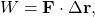 \[ W = \mathbf{F} \cdot \Delta \mathbf{r}, \]