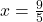 x = \frac{9}{5}