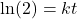 \[ \ln(2) = kt \]