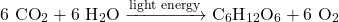 \[ \text{6 CO}_2 + \text{6 H}_2\text{O} \xrightarrow{\text{light energy}} \text{C}_6\text{H}_{12}\text{O}_6 + \text{6 O}_2 \]