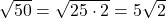 $\sqrt{50}=\sqrt{25\cdot 2}=5\sqrt{2}$