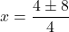 \[ x = \frac{4 \pm 8}{4} \]