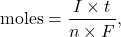 \[ \text{moles} = \frac{I \times t}{n \times F}, \]