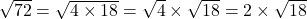 \sqrt{72} = \sqrt{4 \times 18} = \sqrt{4} \times \sqrt{18} = 2 \times \sqrt{18}