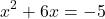 \[ x^2 + 6x = -5 \]