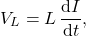 $$ V_L = L\,\frac{\mathrm{d}I}{\mathrm{d}t}, $$