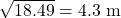 $\sqrt{18.49}=4.3\ \text{m}$