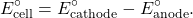 \[ E^\circ_{\text{cell}} = E^\circ_{\text{cathode}} - E^\circ_{\text{anode}}. \]