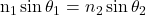 $n_1 \sin \theta_1 = n_2 \sin \theta_2$