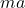 \(m a\)