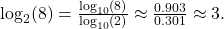  \( \log_2(8) = \frac{\log_{10}(8)}{\log_{10}(2)} \approx \frac{0.903}{0.301} \approx 3 \). 