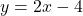 \( y = 2x - 4 \)