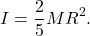 $$ I = \frac{2}{5} MR^2. $$