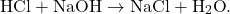 \[ \text{HCl} + \text{NaOH} \rightarrow \text{NaCl} + \text{H}_2\text{O}. \]