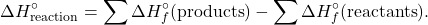 \[ \Delta H_{\text{reaction}}^\circ = \sum \Delta H_f^\circ (\text{products}) - \sum \Delta H_f^\circ (\text{reactants}). \]