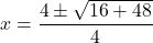 \[ x = \frac{4 \pm \sqrt{16 + 48}}{4} \]