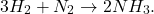 \[ 3H_2 + N_2 \to 2NH_3. \]