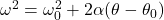 $\omega^2 = \omega_0^2 + 2 \alpha (\theta - \theta_0)$