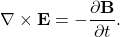 $$ \nabla \times \mathbf{E} = -\frac{\partial \mathbf{B}}{\partial t}. $$