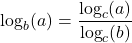 \[ \log_b(a) = \frac{\log_c(a)}{\log_c(b)} \] 