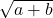 $\sqrt{a+b}$