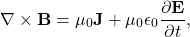 $$ \nabla \times \mathbf{B} = \mu_0 \mathbf{J} + \mu_0 \epsilon_0 \frac{\partial \mathbf{E}}{\partial t}, $$