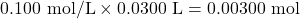 \[    0.100 \text{ mol/L} \times 0.0300 \text{ L} = 0.00300 \text{ mol}    \]