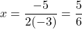 \[ x = \frac{-5}{2(-3)} = \frac{5}{6} \]