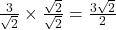 \frac{3}{\sqrt{2}} \times \frac{\sqrt{2}}{\sqrt{2}} = \frac{3\sqrt{2}}{2}