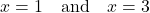 \[ x = 1 \quad \text{and} \quad x = 3 \]