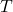 \(T\)