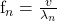 $ f_n = \frac{v}{\lambda_n}$
