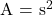 $A = s^2$