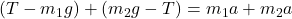 \((T - m_1 g) + (m_2 g - T) = m_1 a + m_2 a\)
