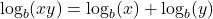  \[ \log_b(xy) = \log_b(x) + \log_b(y) \] 