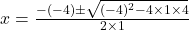 x = \frac{-(-4) \pm \sqrt{(-4)^2 - 4 \times 1 \times 4}}{2 \times 1}