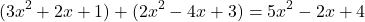 \[ (3x^2 + 2x + 1) + (2x^2 - 4x + 3) = 5x^2 - 2x + 4 \]