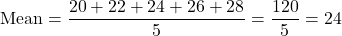  \[ \text{Mean} = \frac{20 + 22 + 24 + 26 + 28}{5} = \frac{120}{5} = 24 \] 
