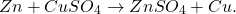 \[ Zn + CuSO_4 \to ZnSO_4 + Cu. \]