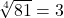 $\sqrt[4]{81}=3$