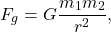 \[ F_g = G \frac{m_1 m_2}{r^2}, \]