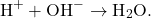 \[ \text{H}^+ + \text{OH}^- \rightarrow \text{H}_2\text{O}. \]