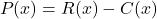 \[ P(x) = R(x) - C(x) \]
