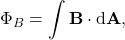 $$ \Phi_B = \int \mathbf{B}\cdot\mathrm{d}\mathbf{A}, $$