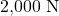 \(2{,}000\ \text{N}\)
